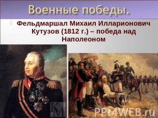 Фельдмаршал Михаил Илларионович Кутузов (1812 г.) – победа над Наполеоном