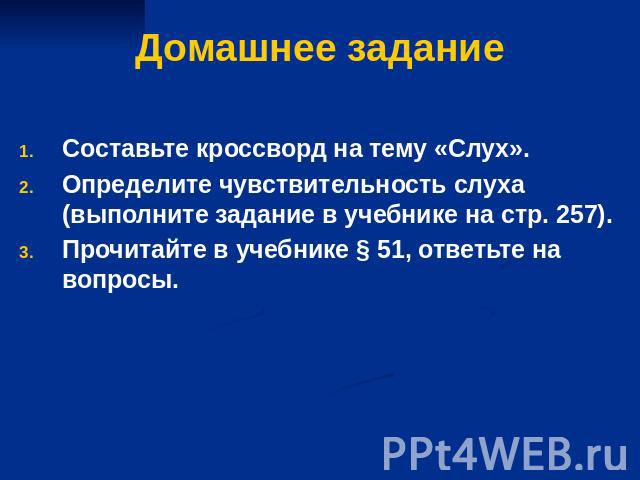 Домашнее задание Составьте кроссворд на тему «Слух». Определите чувствительность слуха (выполните задание в учебнике на стр. 257). Прочитайте в учебнике § 51, ответьте на вопросы.