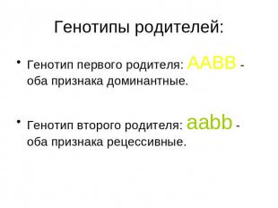Генотипы родителей: Генотип первого родителя: AABB - оба признака доминантные. Г