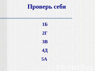 Проверь себя 1Б 2Г 3В 4Д 5А