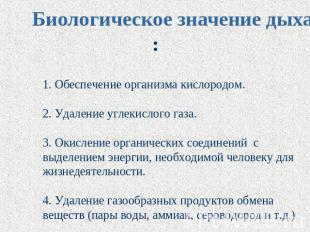 Биологическое значение дыхания: 1. Обеспечение организма кислородом.2. Удаление