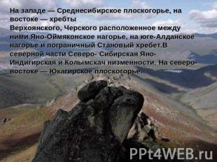 На западе — Среднесибирское плоскогорье, на востоке — хребты Верхоянского, Черск
