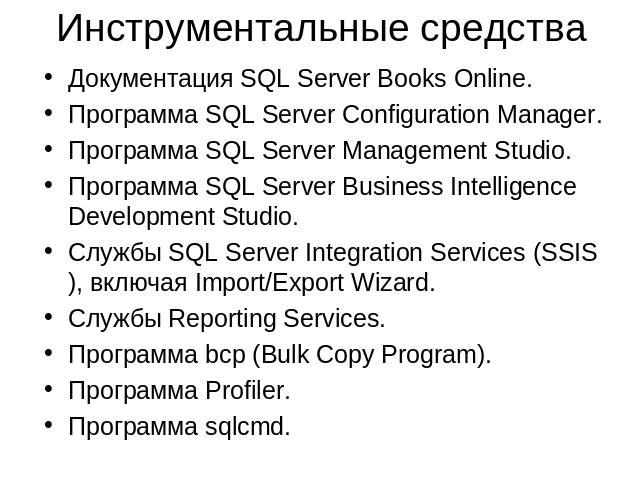 Инструментальные средства Документация SQL Server Books Online. Программа SQL Server Configuration Manager. Программа SQL Server Management Studio. Программа SQL Server Business Intelligence Development Studio. Службы SQL Server Integration Services…