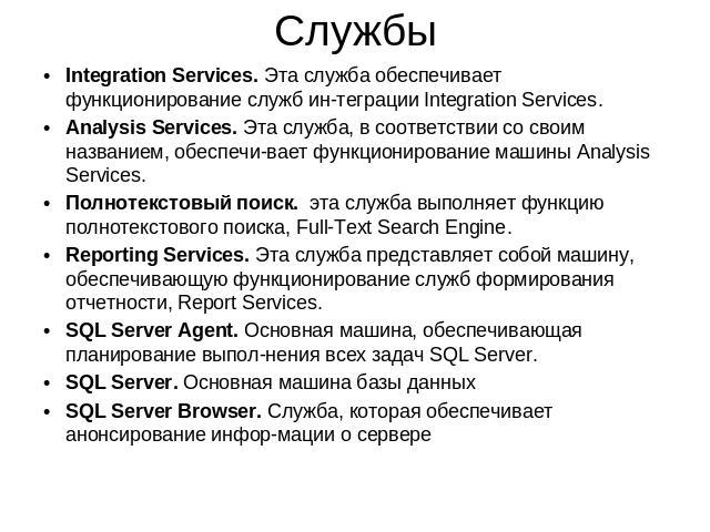 Службы Integration Services. Эта служба обеспечивает функционирование служб интеграции Integration Services. Analysis Services. Эта служба, в соответствии со своим названием, обеспечивает функционирование машины Analysis Services. Полнотекстовый пои…