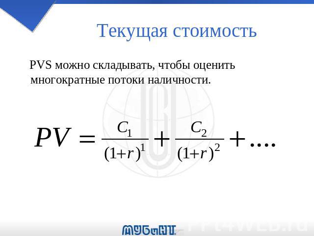 Текущая стоимость PVS можно складывать, чтобы оценить многократные потоки наличности.