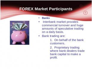 FOREX Market Participants Banks Interbank market provides commercial turnover an
