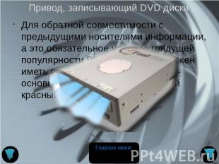 Привод, записывающий DVD диски Для обратной совместимости с предыдущими носителя