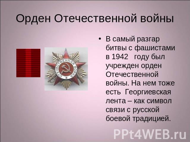 Орден Отечественной войны В самый разгар битвы с фашистами в 1942 году был учрежден орден Отечественной войны. На нем тоже есть Георгиевская лента – как символ связи с русской боевой традицией.