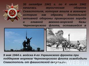 30 октября 1941 г. по 4 июля 1942 началась героическая оборона Севастополя, кото