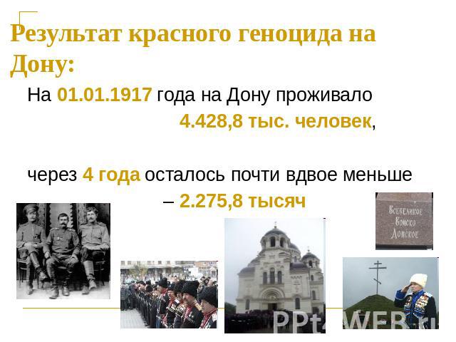Результат красного геноцида на Дону: На 01.01.1917 года на Дону проживало 4.428,8 тыс. человек, через 4 года осталось почти вдвое меньше – 2.275,8 тысяч