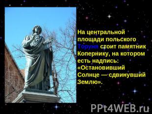 На центральной площади польского Торуня стоит памятник Копернику, на котором ест
