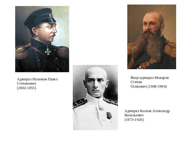 Адмирал Нахимов Павел Степанович (1802-1855) Вице-адмирал Макаров Степан Осипович (1848-1904) Адмирал Колчак Александр Васильевич (1873-1920)