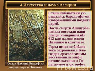 4.Искусство и наука Ассирии Стены библиотеки ук-рашались барельефа-ми изображавш