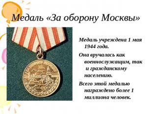 Медаль «За оборону Москвы» Медаль учреждена 1 мая 1944 года. Она вручалась как в
