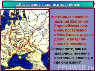 2.Расселение славянских племен. Восточные славяне заселив Восточно- Европейскую