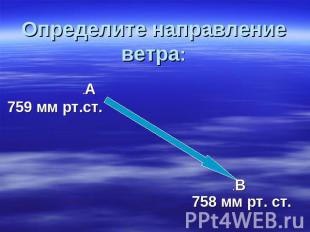 Определите направление ветра: .А 759 мм рт.ст. .В 758 мм рт. ст.