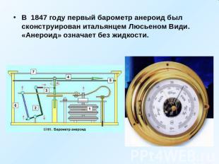 В 1847 году первый барометр анероид был сконструирован итальянцем Люсьеном Види.