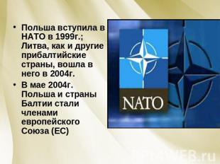 Польша вступила в НАТО в 1999г.; Литва, как и другие прибалтийские страны, вошла