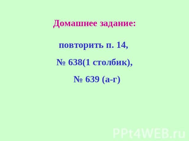 Домашнее задание: повторить п. 14, № 638(1 столбик), № 639 (а-г)