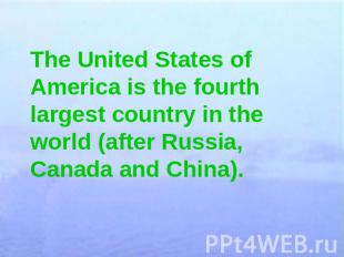 The United States of America is the fourth largest country in the world (after R