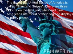 The flag of the United States of America is called “Stars and Stripes”. There ar