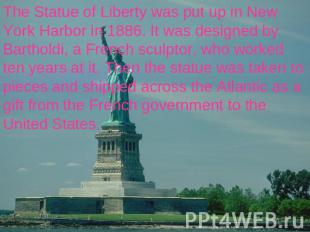 The Statue of Liberty was put up in New York Harbor in 1886. It was designed by