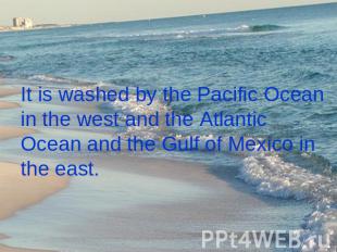 It is washed by the Pacific Ocean in the west and the Atlantic Ocean and the Gul