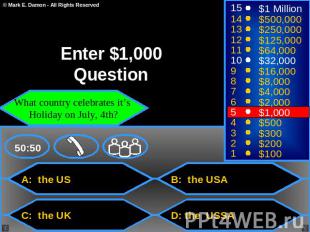 Enter $1,000 Question What country celebrates it’s Holiday on July, 4th? A: the