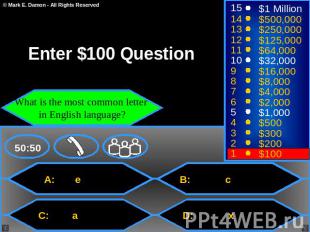 Enter $100 Question What is the most common letter in English language A: e B: c