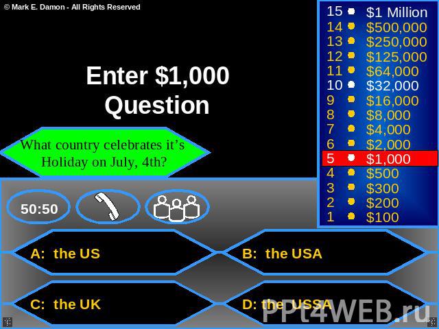 Enter $1,000 Question What country celebrates it’s Holiday on July, 4th? A: the US B: the USA C: the UK D: the USSA