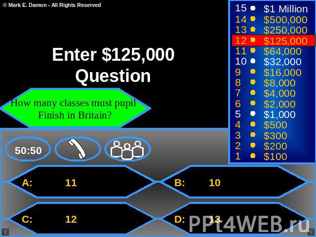 Enter $125,000 Question How many classes must pupil Finish in Britain? A: 11 B: 10 C: 12 D: 13