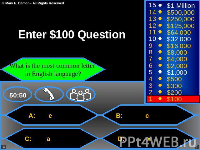 Enter $100 Question What is the most common letter in English language A: e B: c C: a D: x