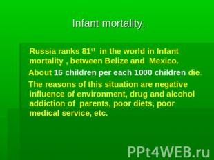 Infant mortality. Russia ranks 81st in the world in Infant mortality , between B