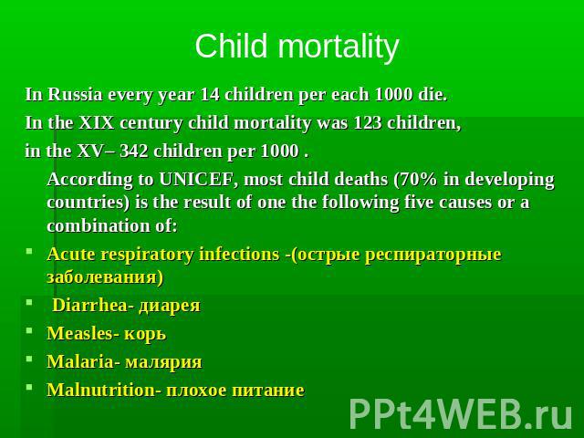Child mortality In Russia every year 14 children per each 1000 die. In the XIX century child mortality was 123 children, in the XV– 342 children per 1000 . According to UNICEF, most child deaths (70% in developing countries) is the result of one the…