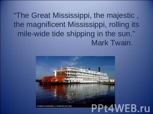 The Great Mississippi, the majestic , the magnificent Mississippi, rolling its m
