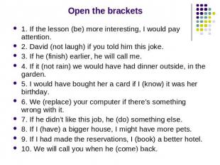 Open the brackets 1. If the lesson (be) more interesting, I would pay attention.