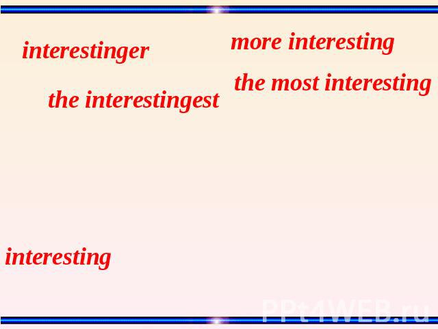 interestinger more interesting the interestingest the most interesting interesting