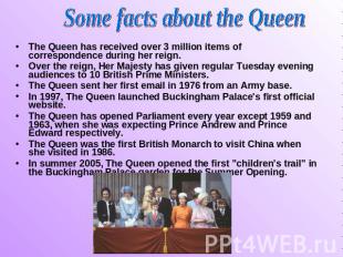 Some facts about the Queen The Queen has received over 3 million items of corres