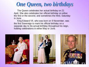 One Queen, two birthdays The Queen celebrates her actual birthday on 21 The Quee