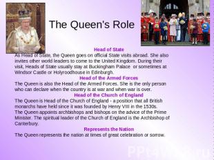 The Queen's Role Head of State As Head of State, the Queen goes on official Stat