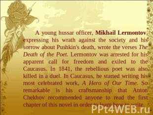 A young hussar officer, Mikhail Lermontov, expressing his wrath against the soci