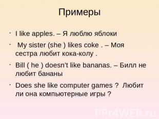 Примеры I like apples. – Я люблю яблоки My sister (she ) likes coke . – Моя сест