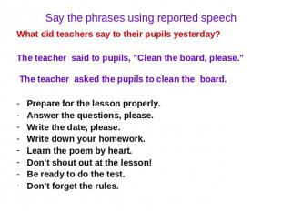Say the phrases using reported speech What did teachers say to their pupils yest