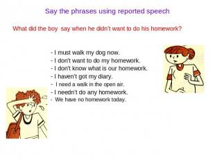 Say the phrases using reported speech What did the boy say when he didn’t want t