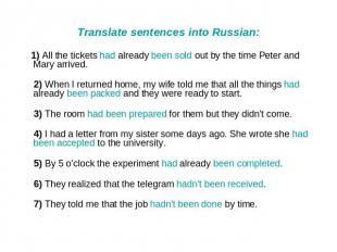 Translate sentences into Russian: 1) All the tickets had already been sold out b