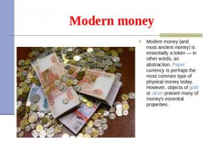 Modern money Modern money (and most ancient money) is essentially a token — in o