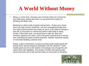 Money, in some form,&nbsp;has been part of human history for at least the last 3
