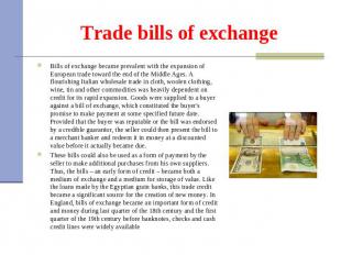 Trade bills of exchange Bills of exchange became prevalent with the expansion of