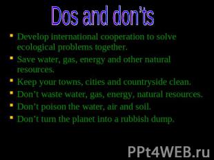 Dos and don’ts Develop international cooperation to solve ecological problems to