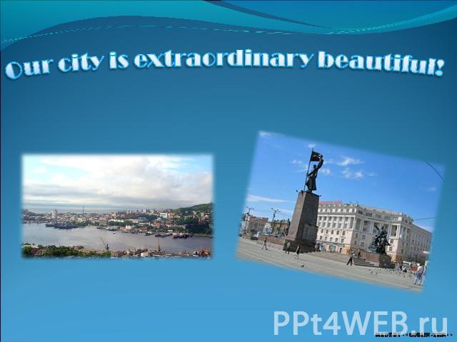 Our city is extraordinary beautiful!